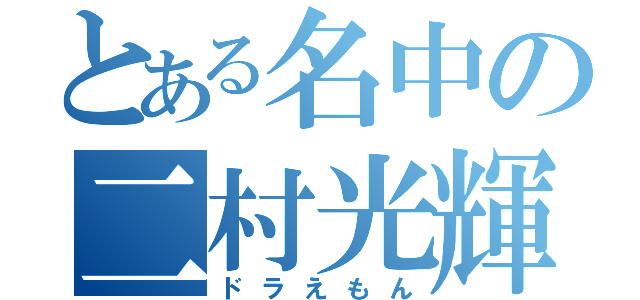 とある名中の二村光輝（ドラえもん）