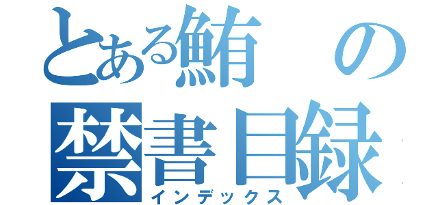 とある鮪の禁書目録（インデックス）