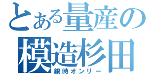 とある量産の模造杉田（銀時オンリー）