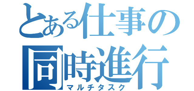 とある仕事の同時進行（マルチタスク）