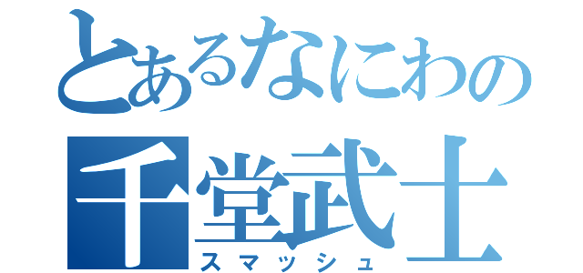 とあるなにわの千堂武士（スマッシュ）