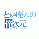 とある廃人の俺次元（マイルーム）