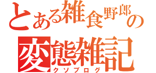 とある雑食野郎の変態雑記（クソブログ）