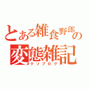 とある雑食野郎の変態雑記（クソブログ）