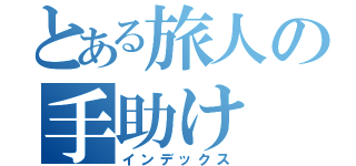 とある旅人の手助け（インデックス）