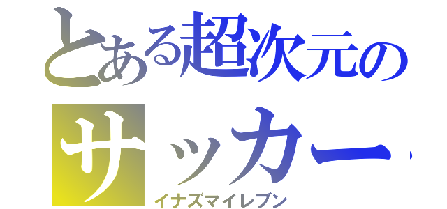 とある超次元のサッカー（イナズマイレブン）