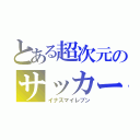 とある超次元のサッカー（イナズマイレブン）