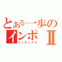 とある一歩のインポⅡ（インデックス）