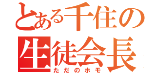 とある千住の生徒会長（ただのホモ）