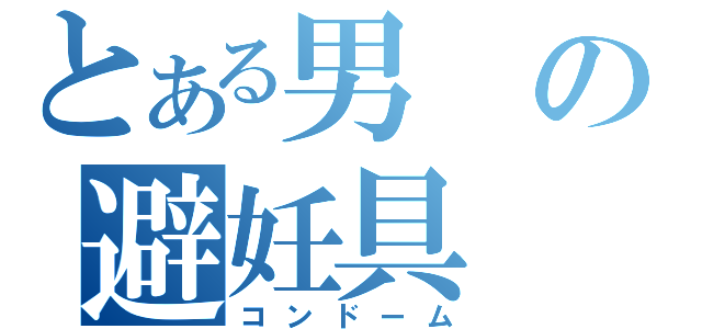 とある男の避妊具（コンドーム）