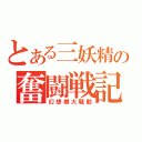 とある三妖精の奮闘戦記（幻想郷大騒動）