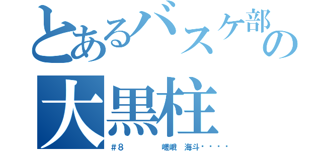 とあるバスケ部の大黒柱（＃８     嵯峨 海斗🏀）