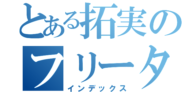 とある拓実のフリーター（インデックス）