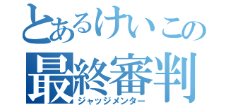 とあるけいこの最終審判（ジャッジメンター）