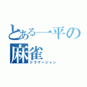 とある一平の麻雀（ドラマージャン）