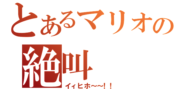 とあるマリオの絶叫（イィヒホ～～！！　）