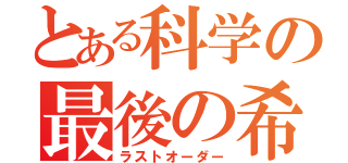 とある科学の最後の希望（ラストオーダー）