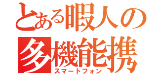 とある暇人の多機能携帯（スマートフォン）