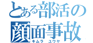 とある部活の顔面事故（キムラ ユウヤ）