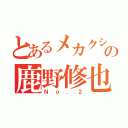 とあるメカクシ団の鹿野修也（Ｎｏ．２）