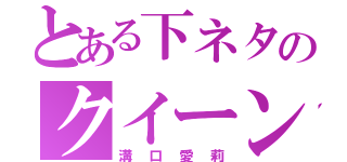 とある下ネタのクイーン（溝口愛莉）