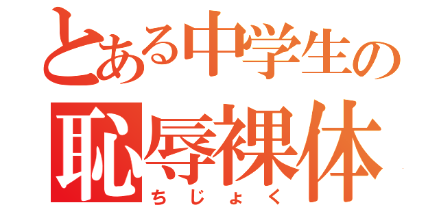 とある中学生の恥辱裸体（ちじょく）