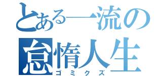 とある一流の怠惰人生（ゴミクズ）