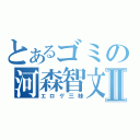 とあるゴミの河森智文Ⅱ（エロゲ三昧）