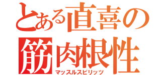 とある直喜の筋肉根性（マッスルスピリッツ）