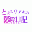 とあるリア充の交際日記（爆発しません）