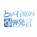 とある石原の爆弾発言（せんかくかいとりとか…）