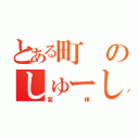 とある町のしゅーしーくん（変体）