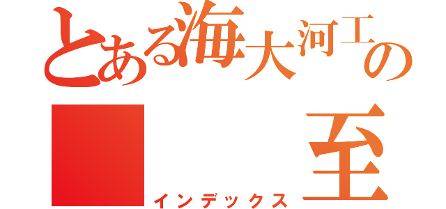 とある海大河工の   至霸   （インデックス）