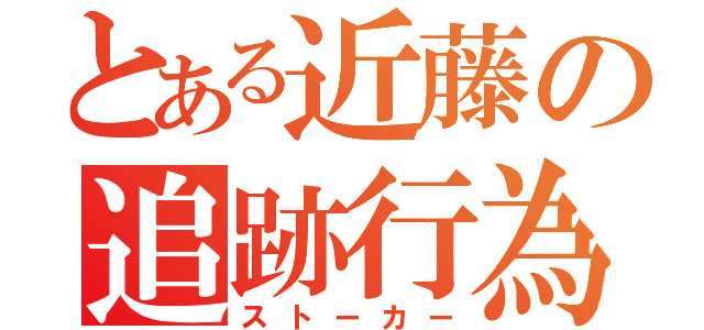 とある近藤の追跡行為（ストーカー）