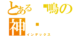 とある✥鳴の神♅（インデックス）