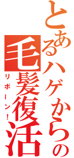 とあるハゲからの毛髪復活（リボーン！）