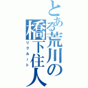 とある荒川の橋下住人（リクルート）