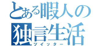 とある暇人の独言生活（ツイッター）