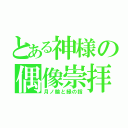 とある神様の偶像崇拝（月ノ輪と緑の指）