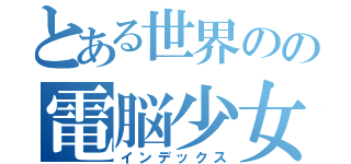 とある世界のの電脳少女（インデックス）
