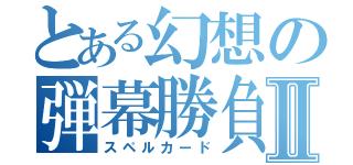 とある幻想の弾幕勝負Ⅱ（スペルカード）