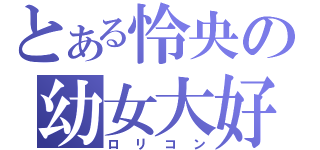 とある怜央の幼女大好（ロリコン）