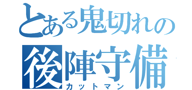 とある鬼切れの後陣守備（カットマン）