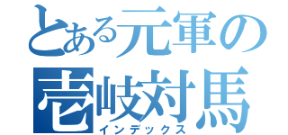 とある元軍の壱岐対馬侵略（インデックス）