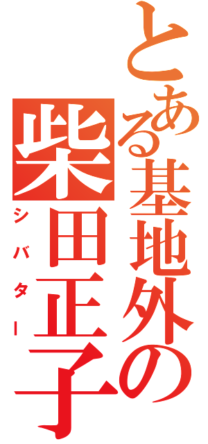 とある基地外の柴田正子（シバター）