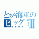 とある海軍のビッグ７Ⅱ（戦艦陸奥）