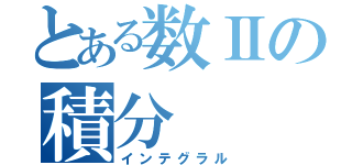 とある数Ⅱの積分（インテグラル）