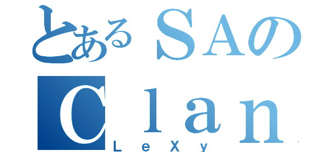 とあるＳＡのＣｌａｎ（ＬｅＸｙ）