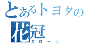 とあるトヨタの花冠（カローラ）