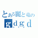 とある麗と竜のｇｄｇｄ雑談（コラボ）